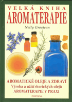 Velká kniha aromaterapie - jak si zachovat zdraví a cítit se dobře pomocí aromatických olejů
