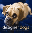Designer Dogs - Portraits and Profiles of Popular New Crossbreeds