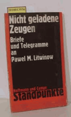 Nicht geladene Zeugen. Briefe und Telegramme an Pawel M. Litwinow - Hrsg. und kommentiert von Karel ...