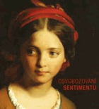 Osvobozování sentimentu. Podoby středoevropského romantismu a biedermaieru