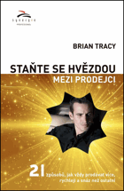 Staňte se hvězdou mezi prodejci - 21 způsobů, jak vždy prodávat více, rychleji a snáz než ...