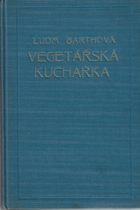 První česká vegetářská kuchařka. Sbírka vyzkouš. předpisů k přípr. chutných a ...