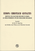 Europa christlich gestalten. Hoffnung und Angst der Menschen in Europa als Herausforderung für die ...