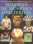 So lebten die Menschen im Altertum - Leben und Entwicklung der Menschheit in 4 Jahrtausenden