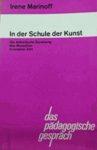 In der Schule der Kunst. Die ästhetische Erziehung des Menschen in unserer Zeit. Das pädagogische ...