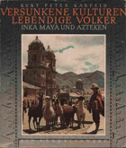 Versunkene Kulturen lebendige Völker. Inka Maya und Azteken. Ein Farbbildwerk