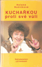 Kuchařkou proti své vůli. Recepty, rady, nápady, vzpomínky, úsměvy