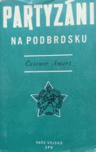 Partyzáni na Podbrdsku - k historii národně osvobozeneckého boje českého lidu v letech 1939 ...