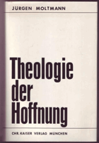 Theologie der Hoffnung. Untersuchungen zur Begründung und zu den Konsequenzen einer christlichen ...