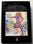 L'archéologie, l'histoire, le passé. Chapitres sur la présentation, l'épistémologie et ...