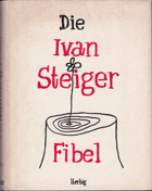 Die Ivan Steiger Fibel. Cartoons von Ivan Steiger. mit einem Nachwort von Heinz Klunker ORIG. ...