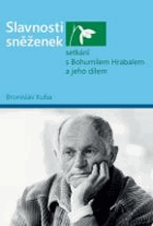 Slavnosti sněženek. Setkání s Bohumilem Hrabalem a jeho dílem Bohumil Hrabal