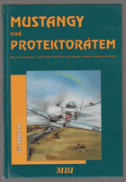 Mustangy nad protektorátem - operace britského a amerického letectva nad českými zeměmi a ...