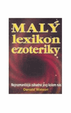 Malý lexikon ezoteriky. Nejrozmanitější záhadné jevy kolem nás