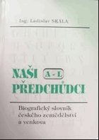 Naši předchůdci - Biografický slovník českého zemědělství a venkova. 1. A-L
