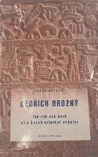 Bedřich Hrozný - La vie et l'oeuvre scientifique d'un orientaliste tchèque