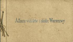 ALBUM WIDOKÓW I OKOLIC WARSZAWY