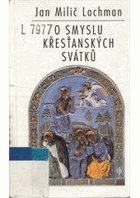 O smyslu křesťanských svátků - meditace o vánocích, velikonocích a letnicích