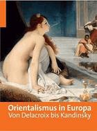 Orientalismus in Europa - Von Delacroix bis Kandinsky