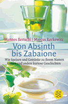 Von Absinth bis Zabaione - wie Speisen und Getränke zu ihrem Namen kamen und andere kuriose ...