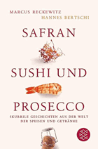 Safran, Sushi und Prosecco Skurrile Geschichten aus der Welt der Speisen und Getränke