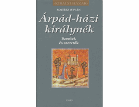 Árpád-házi királynék - szentek és szeretők