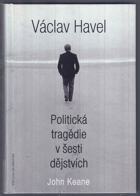 Václav Havel - politická tragédie v šesti dějstvích
