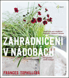 Zahradničení v nádobách. Inspirace pro moderní zahradu, balkon i terasu