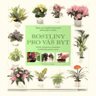 Rostliny pro váš byt - návody, jak pěstovat a rozmnožovat nejoblíbenější pokojové rostliny