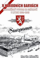V NÁRODNÍCH BRVÁCH. Akcionářský pivovar na Smíchově v letech 1869 - 1945. STAROPRAMEN