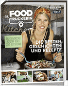 Die Foodtruckerin - Ein kulinarischer Roadtrip durch ganz Deutschland - Die besten Geschichten und ...