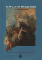Franz Anton Maulbertsch und Mitteleuropa - Festschrift zum 30-jährigen Bestehen des Museums ...