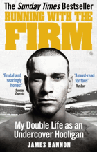Running with the Firm - My Double Life as an Undercover Hooligan