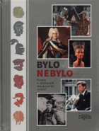 Bylo nebylo. Čemu v dějinách doopravdy věřit?