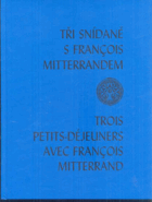 Tři snídaně s François Mitterrandem. Trois petits déjeuners avec Francois Mitterrand