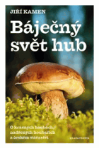 Báječný svět hub Houby Mykologie O krásných houbách, nadšených houbařích a českém ...