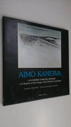 Aimo Kanerva - suomalaista maisemaa etsimässä - in search of the image of the Finnish landscape