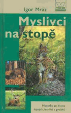 Myslivci na stopě - historky ze života hajných, lesníků a pytláků