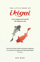 The Little Book of Ikigai - The Secret Japanese Way to Live a Happy and Long Life