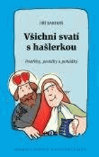 Všichni svatí s hašlerkou Postřehy, povídky a pohádky