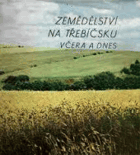 Zemědělství na Třebíčsku včera a dnes