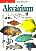Akvárium sladkovodní a mořské - praktické návody k založení a ošetřování