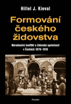 Formování českého židovstva - národnostní konflikt a židovská společnost v Čechách 1870 ...