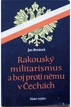 Rakouský militarismus a boj proti němu v Čechách Příspěvek k některým otázkám Vnitřní ...