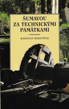 Šumavou za technickými památkami ŠUMAVA BÖHMERWALD