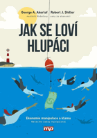 Jak se loví hlupáci - ekonomie manipulace a klamu. Nenechte sebou manipulovat