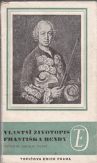 Vlastní životopis jejž pro své děti a potomky roku 1763 napsal František Benda královský ...
