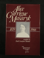 Alice Garrigue Masaryk - 1879-1966 - her Life as Recorded in Her Own Words and by Her Friends