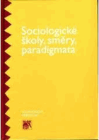 Sociologické školy, směry, paradigmata, [k vydání připravili Miloslav Petrusek, Alena ...