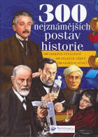 300 nejznámějších postav historie 100 velkých vynálezců, 100 velkých vědců, 100 velkých ...